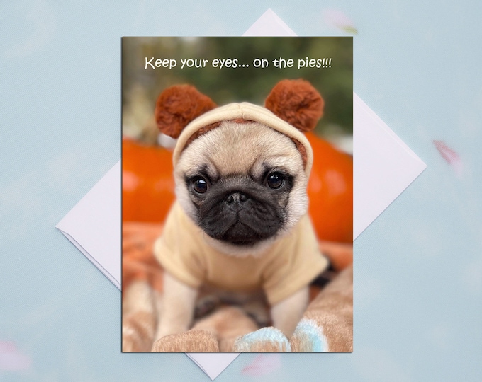 THANKSGIVING Card - Keep Your Eyes on the Pies - Funny Pug Thanksgiving Card 5x7