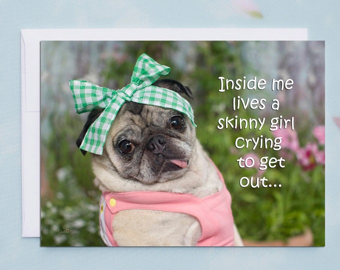 Funny Greeting Cards - Pug Card-  Inside a Skinny Girl Crying to Get Out -  Funny Cards - 5x7