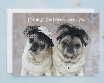 Funny Birthday Card for Her - Funny Birthday Cards - If Things Get Better with Age, Pug Birthday Card by Pugs and Kisses