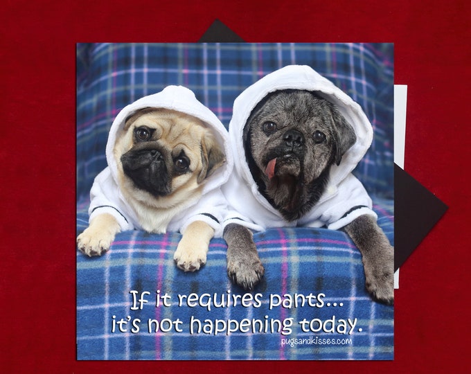 Pug Magnet - If It Requires Pants - 5x5 Pug magnet - by Pugs and Kisses