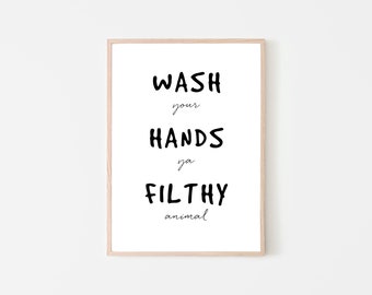 Wash your hands you filthy animal. A4, A3, A2, 5x7, 8x10, 16x20 Print, Digital download.