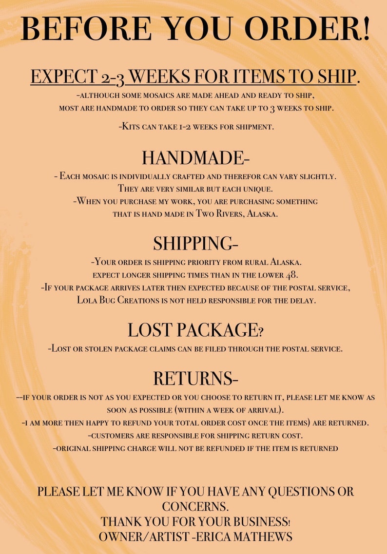 May include: A text-based image with a peach background and black text. The text reads "Before You Order!" and includes information about shipping times, handmade items, lost packages, and returns. The text also includes the name "Lola Bug Creations" and the name of the owner/artist, "Erica Mathews".