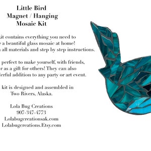 May include: A mosaic kit to create a blue bird. The kit includes all materials and step-by-step instructions. It can be used to make a magnet or a hanging decoration.  "This kit is perfect to make yourself, with friends, kids, or as a gift for others! They can also be a wonderful addition to any party or art event. Each kit is designed and assembled in Two Rivers, Alaska. Lola Bug Creations 907-347-4773 Lolabugcreationsak.com Lolabugcreations.Etsy.com"