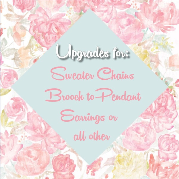 UPGRADE REQUESTS : Sweater Chains, Brooch to Pendant, Earrings and other misc. upgrade requests