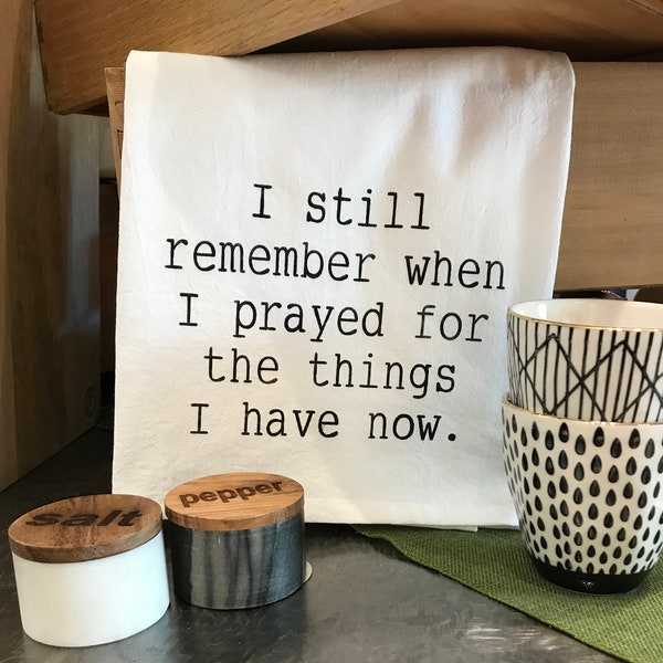 I still remember when I prayed for the things I have now tea towel