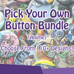 Pick Your Own Button Bundle! - Anime Pinback Buttons - 110+ Designs!