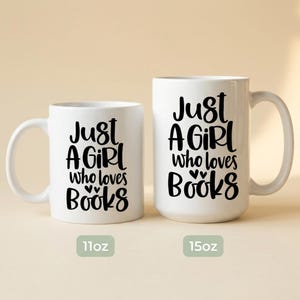 May include: Two white ceramic mugs with black text that reads Just A Girl who loves Books. The smaller mug is labeled 11oz and the larger mug is labeled 15oz. Both mugs feature a curved handle and a cylindrical body with a smooth, glossy finish.