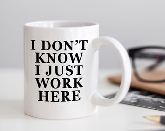 Office Mug, Funny Mugs, I don't know I just work here coffee mug,  funny office mug, Coworker Gifts, Office gift, funny work mug