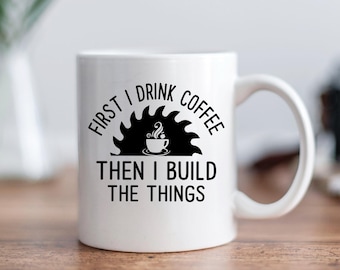 First I Drink Coffee Mug, Funny Carpenter Mug, Builder Gift, Gift For Woodworker, Workshop Mug, Handyman Gift, Guy Gift Idea