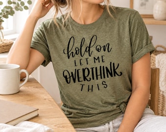 Funny shirt, Hold on let me overthink this tee, Relaxed fit women's top, Birthday gift for a friend