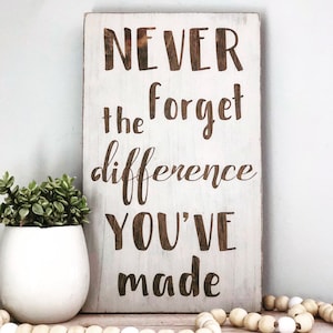 Never forget the difference you&#39;ve made wood sign