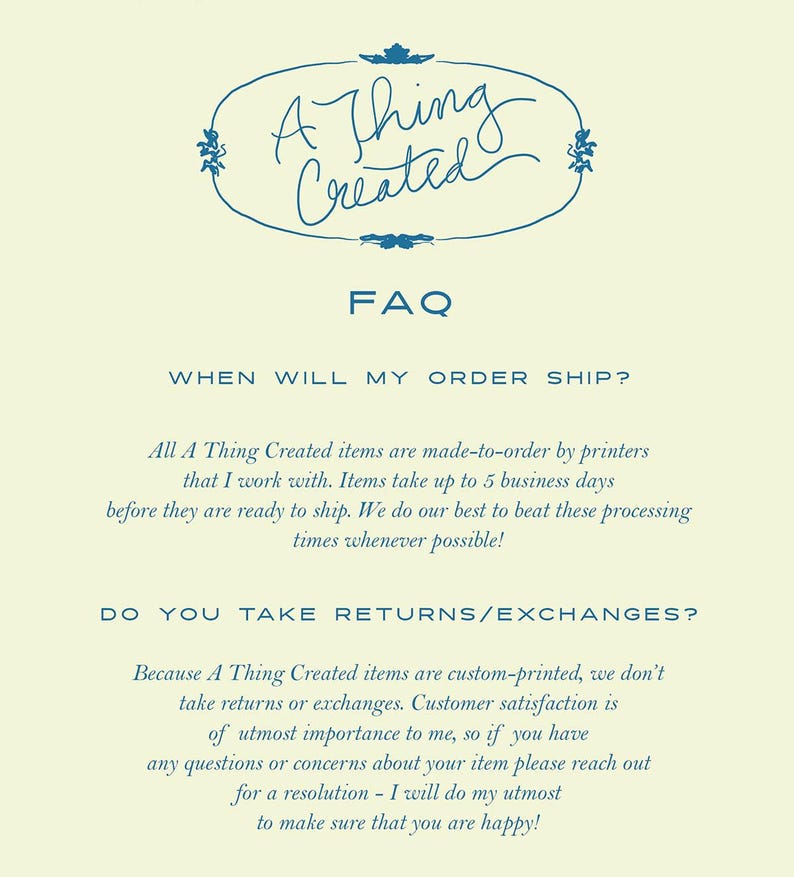 May include: Cream-colored background with blue text. The text includes the words "A Thing Created" in a decorative oval, followed by "FAQ". Additional text addresses shipping and returns, providing details about order processing and customer satisfaction.