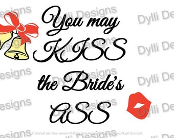 You May Kiss the Bride's Ass SVG - You May Kiss the Bride's Ass Cricut - Funny Wedding SVG