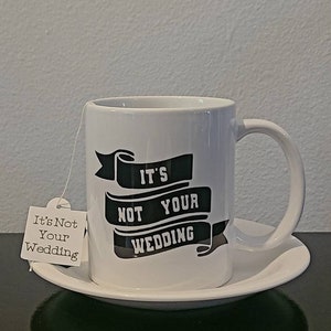 It's Not Your Wedding Mug 12 oz It's Not Your Wedding Mug Funny Mug for Family image 4