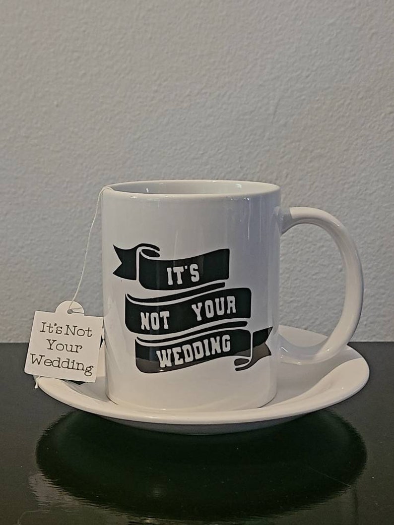 It's Not Your Wedding Mug 12 oz It's Not Your Wedding Mug Funny Mug for Family image 4