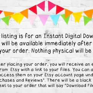 May include: Text on a white brick wall background with a colourful string of bunting flags above the text. The text reads: "This listing is for an Instant Digital Download. It will be available immediately after you place your order. Nothing physical will be shipping. After placing your order, you will receive an email from Etsy with a link to your files. You can also access them on your Etsy account page under "Purchases and Reviews". There will be a black button next to your order that will say "Download Files"."