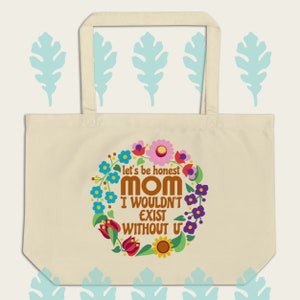 Retro Floral Mom Bag ~ We Wouldn&#39;t Exist Without Moms ~ XL Organic Cotton Tote (Black or Oyster)