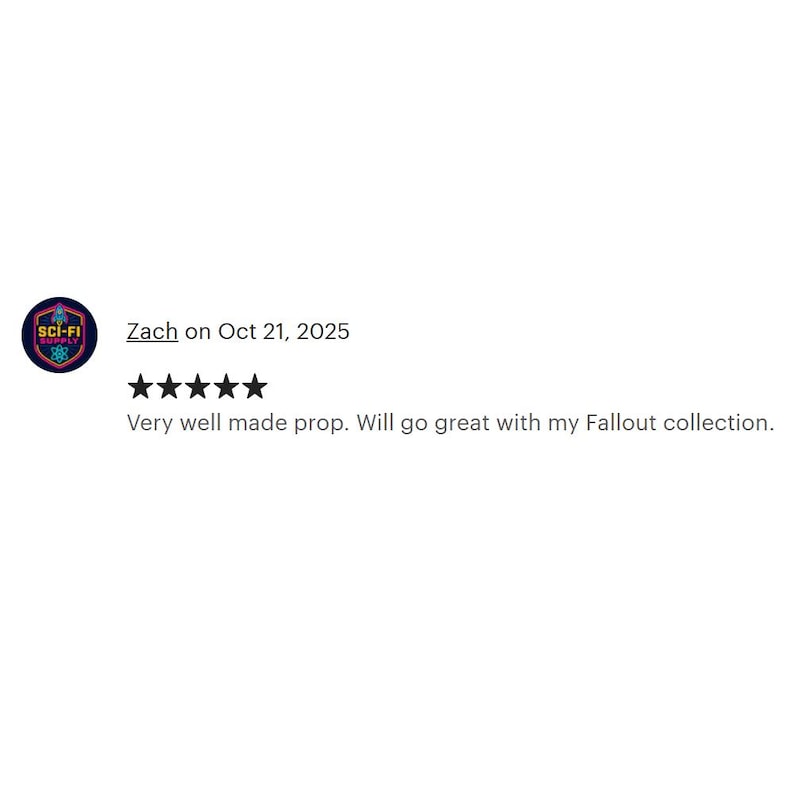 May include: A review with a Sci-Fi logo, a five-star rating, and the text "Very well made prop. Will go great with my Fallout collection." The review is dated October 21, 2025, and is from Zach.