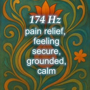 May include: An artistic image with a teal background and orange and gold floral design. The text reads "174 Hz pain relief, feeling secure, grounded, calm."