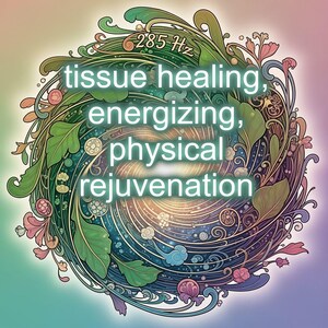 May include: An artistic illustration featuring a circular design with green leaves, floral elements, and the text "tissue healing, energizing, physical rejuvenation." The text "285 Hz" is also present. The background transitions from blue to purple.
