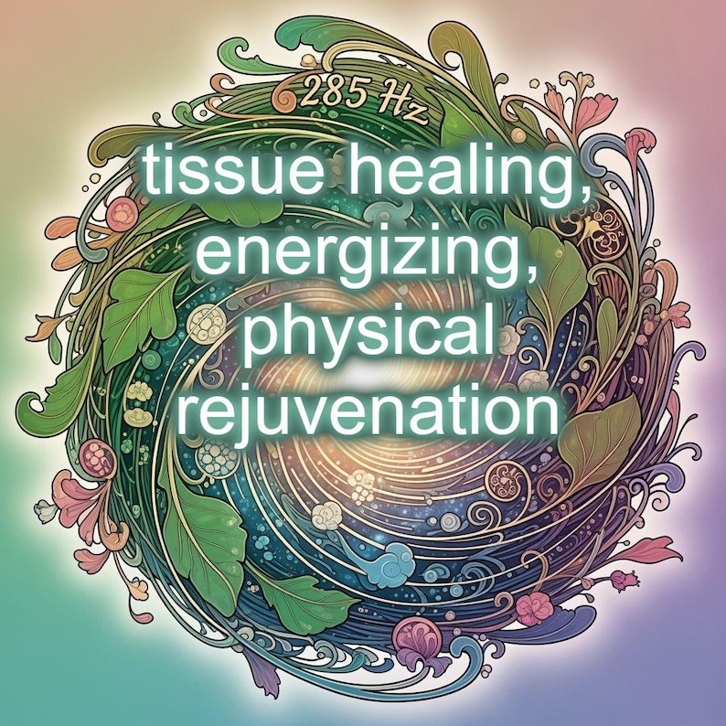 May include: An artistic illustration featuring a circular design with green leaves, floral elements, and the text "tissue healing, energizing, physical rejuvenation." The text "285 Hz" is also present. The background transitions from blue to purple.