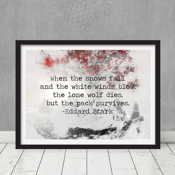 Game of Thrones House Stark Ned Quote When the Snow Falls... The Lone Wolf Dies but the Pack Survives Winterfell  Direwolf Poster Print