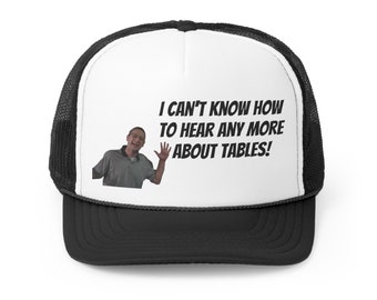 I Can't Know How to Hear Any More About Tables I Think You Should Leave Funny Trucker Hat