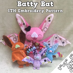May include: Four plush bat toys in different colors and patterns. The largest bat is pink with white and black floral fabric. The other bats are orange, purple, and blue. The bats are all smiling and have large eyes. The text "Batty Bat ITH Embroidery Pattern 4" x 4", 5" x 7" AND 6" x 10" is printed on the background.