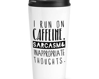 I Run On Caffeine Sarcasm Inappropriate Thoughts Travel Mug Cup