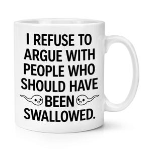 I Refuse To Argue With People Who Should Have Been Swallowed 10oz Mug Cup Rude Funny Joke Gift Rude Boyfriend Husband
