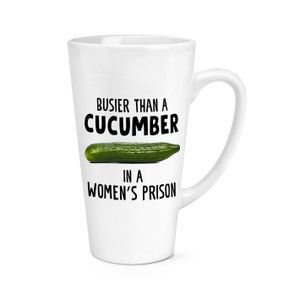 Busier Than A Cucumber in a Women's Prison 17oz Large Latte Mug Cup Funny Joke Rude