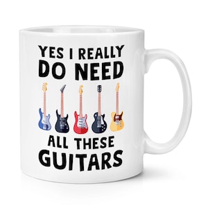 Yes I Really Do Need All These Guitars 10oz Mug Cup Rock N Roll Guitarist Funny Boyfriend Girlfriend Husband Wife