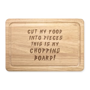 May include: A wooden chopping board with the text "CUT MY FOOD INTO PIECES THIS IS MY CHOPPING BOARD!" engraved on it.