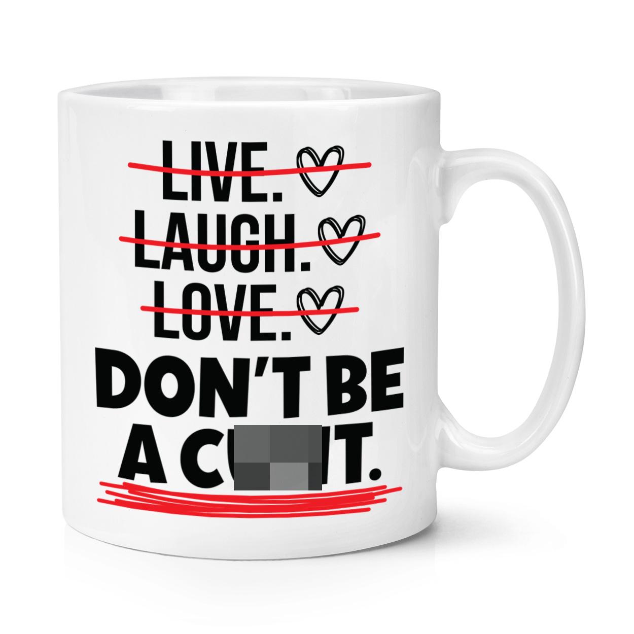 Live Laugh Love Don't Be A C*nt 10oz Mug Cup Rude Joke Funny Birthday Birthday Valentines Day Dad Fathers Day
