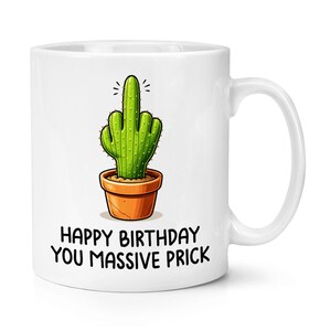 May include: White ceramic mug featuring a green cactus in a brown pot, with the cactus appearing to give the middle finger. The mug has the text "HAPPY BIRTHDAY YOU MASSIVE PRICK" in black font.
