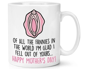 Of All The Fannies In The World I'm Glad I Fell Out Of Yours Happy Mother's Day 10oz Mug Cup Funny Rude Joke Mum
