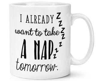I Already Want To Take A Nap Tomorrow 10oz Mug Cup