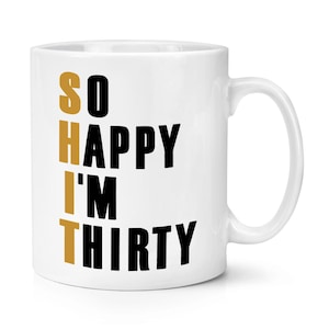 May include: White ceramic mug with a black and gold design. The text on the mug reads "So Happy I'm Thirty".
