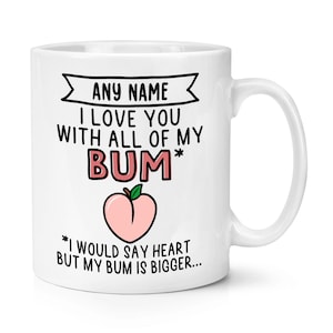 Personalised I Love You With All Of My Bum 10oz Mug Cup Valentines Boyfriend Funny Awesome Best