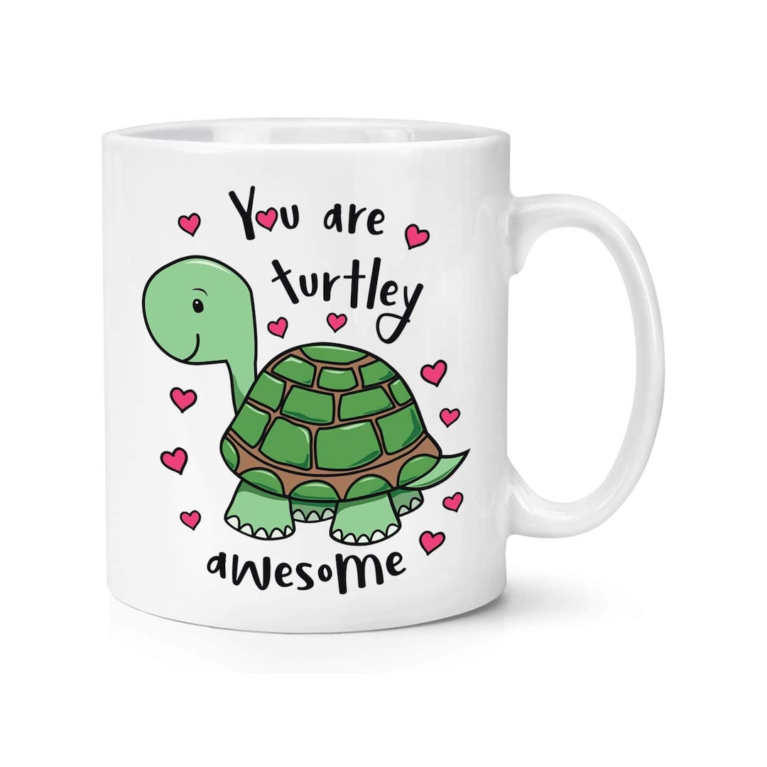 You Are Turtley Awesome 10oz Mug Cup - Etsy