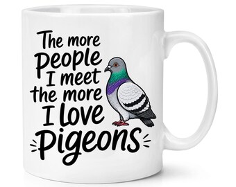 The More People I Meet The More I Love Pigeons 10oz Mug Cup Crazy Lady Man Bird Watcher Dad Fathers Day Grandad Funny Joke Lover Birthday