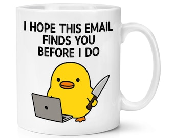 I Hope This Email Finds You Before I Do Duck 10oz Mug Cup Funny Joke Rude Birthday Christmas Grumpy Sarcastic Boss Manager Teacher Doctor