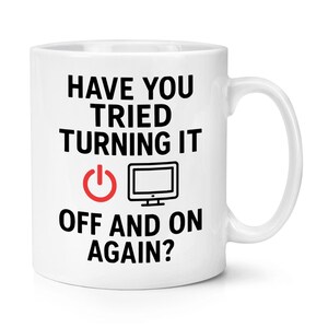 Have You Tried Turning It Off And On Again? 10oz Mug Cup Funny Joke Computer Gamer IT Engineer