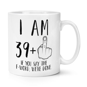 I Am 39 + Middle Finger 40th Birthday 10oz Mug Cup Rude Joke Funny Friend Dad Boyfriend Girlfriend Husband Wife