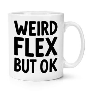 Puede incluir: Taza de cerámica blanca con el texto "WEIRD FLEX BUT OK" en letras negras en negrita. La taza tiene un asa curva y un diseño sencillo, ideal para café o té.
