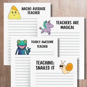May include: Four printable lined notepads with humorous teacher-themed illustrations and text. The top notepad features a yellow and orange cartoon nacho with the text "Nacho Average Teacher". The second notepad features a purple cartoon unicorn with the text "Teachers Are Magical". The third notepad features a green cartoon frog with the text "Toadly Awesome Teacher". The bottom notepad features a yellow cartoon snail with sunglasses and the text "Teaching: Snailed It".
