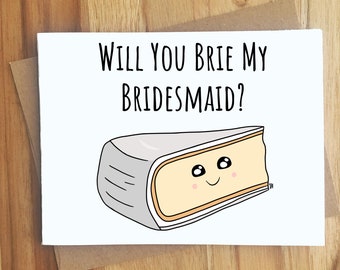 Will You Brie My Bridesmaid/Maid of Honor Cheese Pun Card / Play On Words / Bridesmaid Gift / Funny Cute / Bestfriend / Cheesy Puns /Bridal