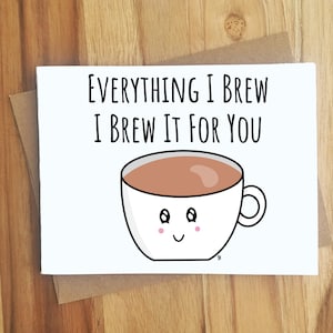May include: A white card with black text that reads "Everything I brew I brew it for you". A cartoon illustration of a white coffee cup with a brown liquid inside and a smiling face is below the text.