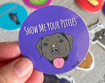 Show Me Your Pitties Pitbull Pun 2 inch Vinyl Sticker / Funny Cute Accessories / Laptop Accessory / Pet Animal Punny / Waterbottle Sticker