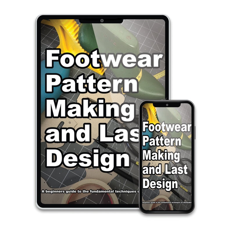 May include: Two digital devices, a tablet and a smartphone, both displaying the same image. The image is a colorful collage of footwear making tools and materials, with the text "Footwear Pattern Making and Last Design" in bold white letters. The text below reads "A beginners guide to the fundamental techniques of shoemaking."